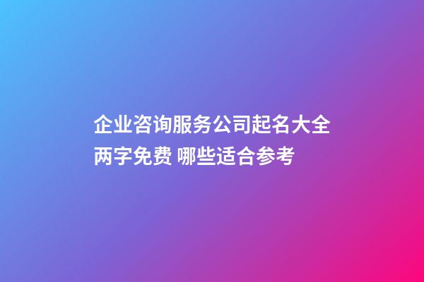 企业咨询服务公司起名大全两字免费 哪些适合参考